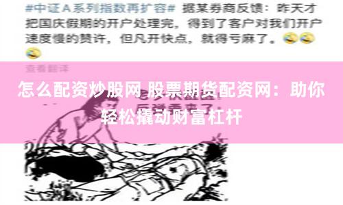 怎么配资炒股网 股票期货配资网：助你轻松撬动财富杠杆