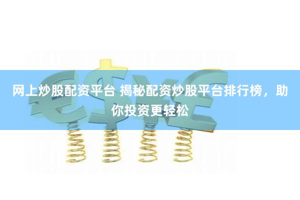 网上炒股配资平台 揭秘配资炒股平台排行榜，助你投资更轻松