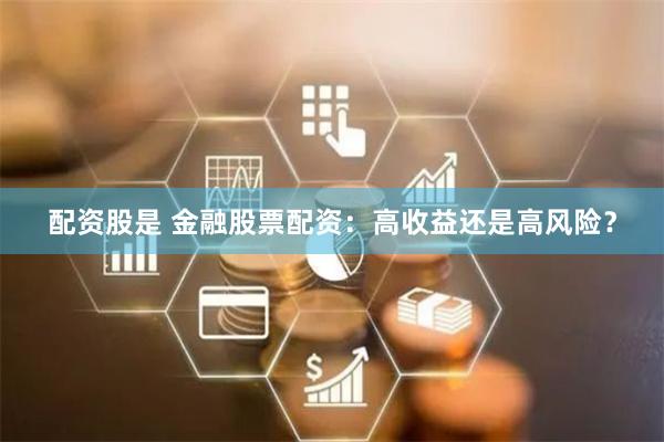 配资股是 金融股票配资：高收益还是高风险？