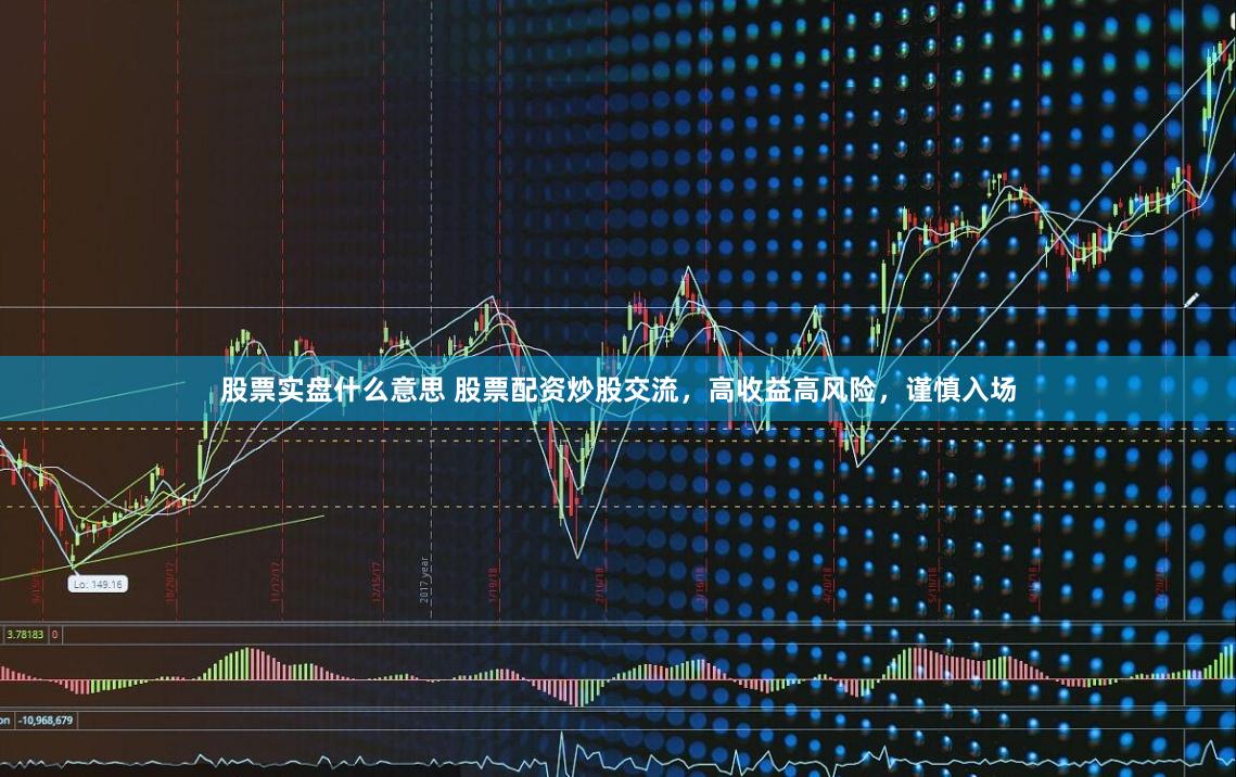 股票实盘什么意思 股票配资炒股交流，高收益高风险，谨慎入场