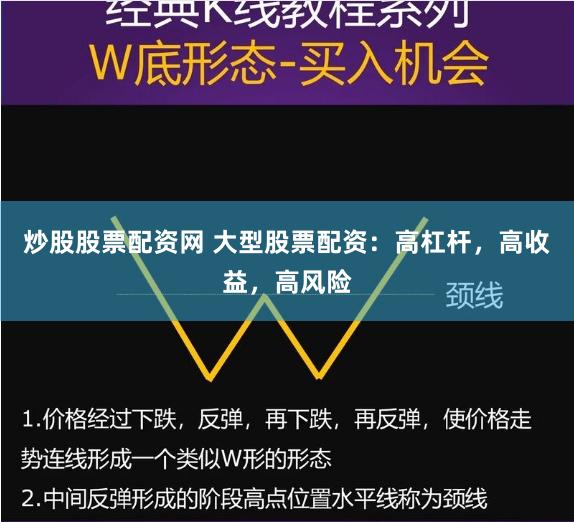 炒股股票配资网 大型股票配资：高杠杆，高收益，高风险
