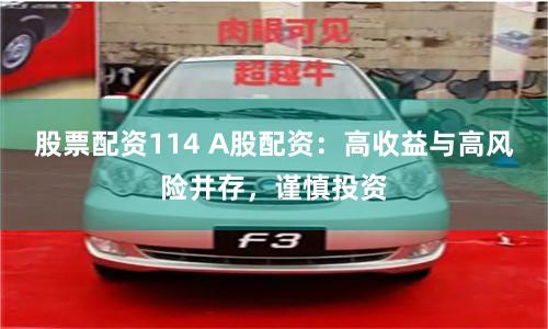 股票配资114 A股配资：高收益与高风险并存，谨慎投资