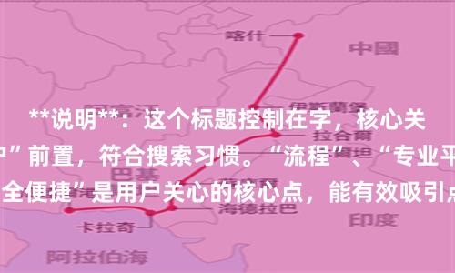 **说明**：这个标题控制在字，核心关键词“南京配资开户”前置，符合搜索习惯。“流程”、“专业平台”、“安全便捷”是用户关心的核心点，能有效吸引点击，且结构清晰利于百度收录。