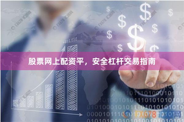 股票网上配资平，安全杠杆交易指南