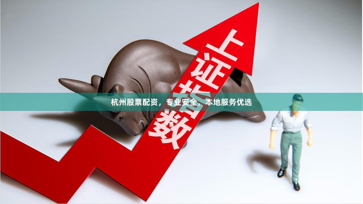 杭州股票配资，专业安全，本地服务优选