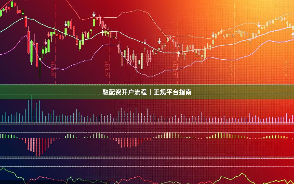 融配资开户流程｜正规平台指南