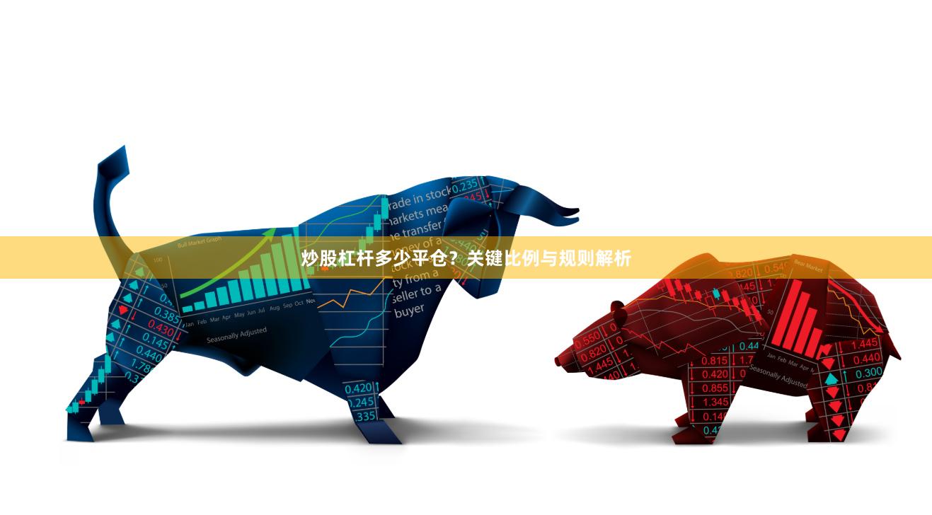 炒股杠杆多少平仓？关键比例与规则解析
