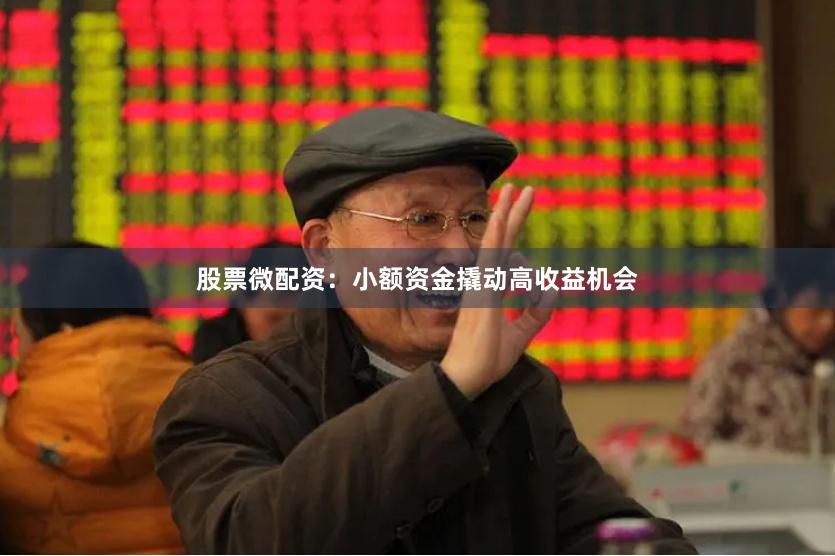 股票微配资：小额资金撬动高收益机会