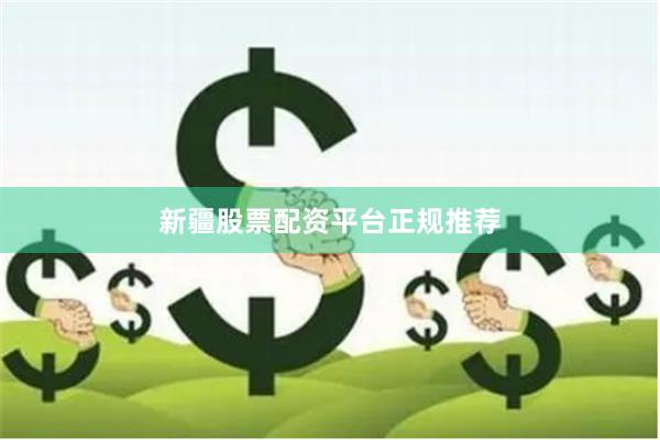 新疆股票配资平台正规推荐